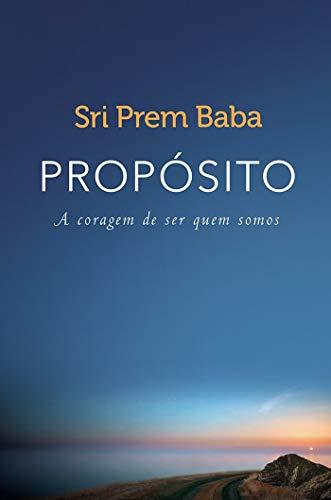 Proposito. A Coragem de Ser Quem Somos - Sri Prem Baba
