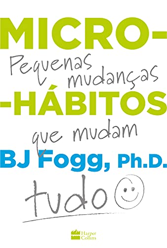 Micro - hábitos: As pequenas mudanças que mudam tudo - B.J. Fogg - Português Capa Comum