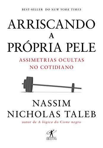 Arriscando a própria pele: Assimetrias ocultas no cotidiano - Nassim Nicholas Taleb - Português