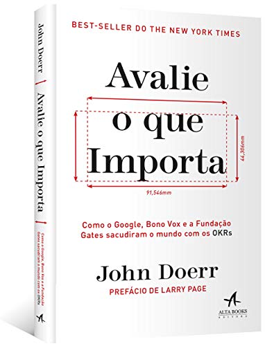 Avalie o que importa: Como o Google, Bono Vox e a Fundação Gates sacudiram o mundo com os OKRs - John Doerr - Português