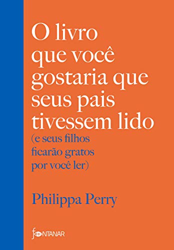 O livro que você gostaria que seus pais tivessem lido: (e seus filhos ficarão gratos por você ler) - Philippa Perry