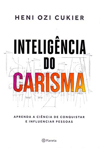 Inteligência do Carisma: Aprenda a ciência de conquistar e influenciar pessoas - Heni Ozi Cukier - Português