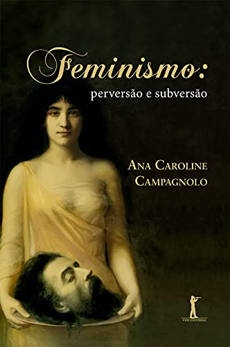 Feminismo: Perversão e Subversão - Ana Campagnolo