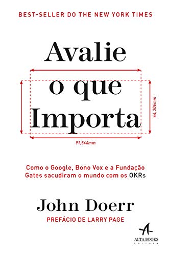 Avalie o que importa: Como o Google, Bono Vox e a Fundação Gates sacudiram o mundo com os OKRs - John Doerr - Português