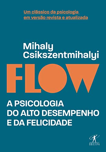 Flow (Edição revista e atualizada): A psicologia do alto desempenho e da felicidade - Mihaly Csikszentmihalyi - Português