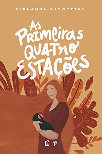 As primeiras quatro estações: vivendo a maternidade - Fernanda Witwytzky - Português