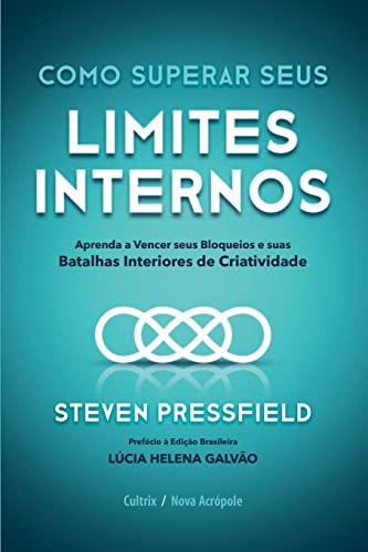 Como superar seus limites internos: Aprenda a vencer seus bloqueios e suas batalhas interiores de criatividade - Steven Pressfield - Português