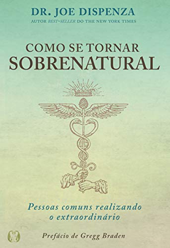 Como se tornar sobrenatural: Pessoas comuns realizando o extraordinário - Dr. Joe Dizpenza - Português Capa Comum
