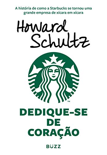 Dedique - se de coração: A história de como a Starbucks se tornou uma grande empresa de xícara em xícara - Howard Schultz - Português