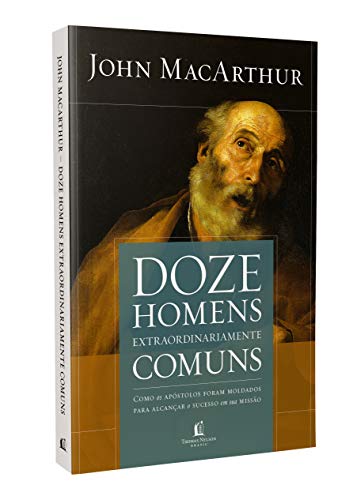 Doze Homens Extraordinariamente Comuns - Como Os Apostolos Foram Moldados Para Alcancar O Sucesso Em Sua Missao (Em Portugues do Brasil) - John MacArthur - Paperback