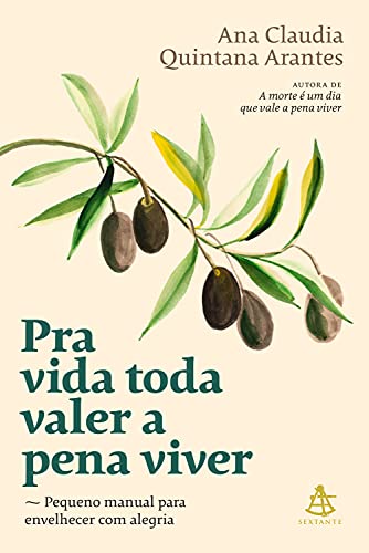 Pra vida toda valer a pena viver: Pequeno manual para envelhecer com alegria - Ana Claudia Quintana Arantes - Português Capa Comum