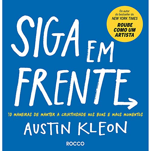 SIGA EM FRENTE: 10 maneiras de manter a criatividade nos bons e maus momentos - AUSTIN KLEON - Português