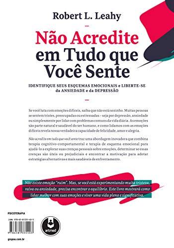 Não Acredite em Tudo Que Você Sente: Identifique seus Esquemas Emocionais e Liberte - se da Ansiedade e da Depressão - Robert L. Leahy