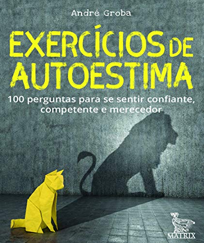 Exercícios de autoestima: 100 perguntas para se sentir confiante,competente e merecedor - André Groba - Português Capítulos avulsos