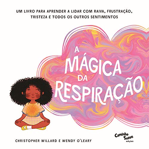 A Mágica da Respiração: Um livro para aprender a lidar com raiva, frustração, tristeza e todos os outros sentimentos - Christopher Willard - Português
