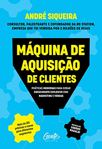 Máquina de aquisição de clientes: Práticas modernas para gerar crescimento explosivo e alavancar o seu negócio com alta performance em marketing e vendas - André Siqueira - Português