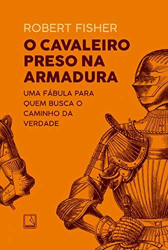 O cavaleiro preso na armadura - Robert Fisher