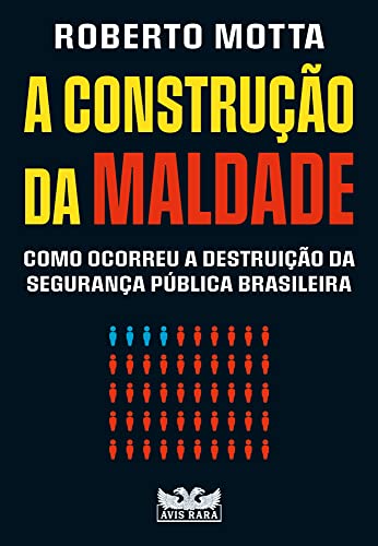 A construção da maldade: Como ocorreu a destruição da segurança pública brasileira - Roberto Motta - Paperback