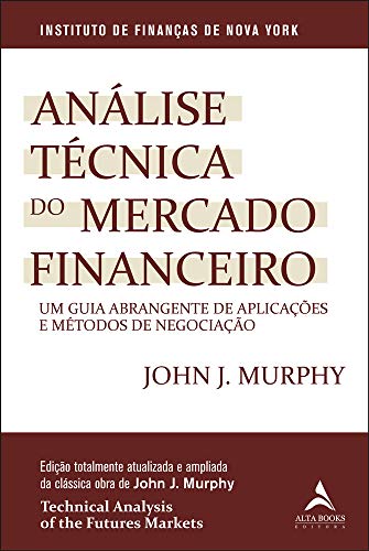 Análise técnica do mercado financeiro: Um guia abrangente de aplicações e métodos de negociação - John J. Murphy - Português