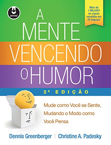 A Mente Vencendo o Humor: Mude como Você se Sente, Mudando o Modo como Você Pensa - Dennis Greenberger - Português