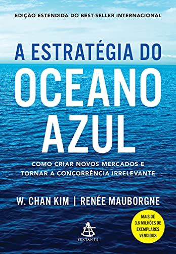 A estratégia do oceano azul: Como criar novos mercados e tornar a concorrência irrelevante - W. Chan Kim