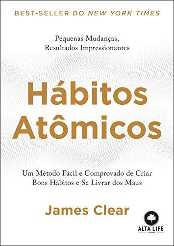 Hábitos Atômicos: um Método Fácil e Comprovado de Criar Bons Hábitos e se Livrar dos Maus - James Clear