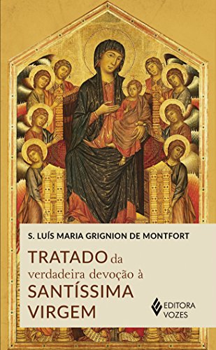 Tratado da verdadeira devoção à Santíssima Virgem - São Luís Maria Grignion de Monfort - Português