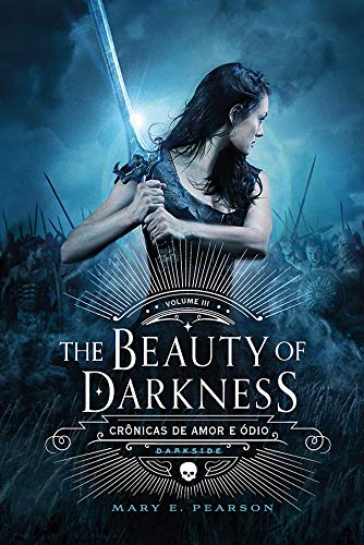 The Beauty of Darkness  -  Crônicas de Amor e Ódio  -  Vol. 3: O volume final da fantasia que arrebatou os leitores brasileiros - Mary Pearson - Português