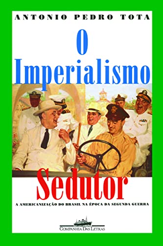 O imperialismo sedutor: A americanização do Brasil na época da Segunda Guerra (Portuguese Edition) - Tota, Antônio Pedro - Paperback
