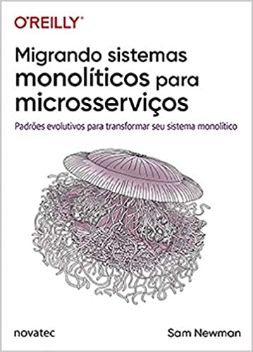 Migrando Sistemas Monolíticos Para Microsserviços: Padrões Evolutivos Para Transformar seu Sistema Monolítico (Português) Capa comum