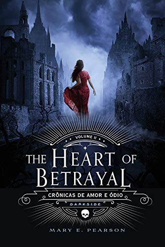The Heart of Betrayal  -  Crônicas de Amor e Ódio, Volume 2: O segundo volume da fantasia mais amada do ano - Mary Pearson - Português