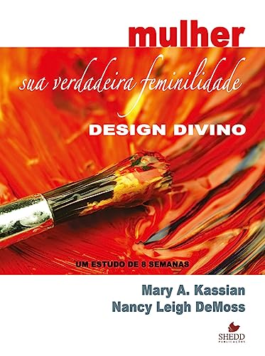 Mulher: Sua Verdadeira Feminilidade, Design Divino, Um Estudo de 8 Semanas - Mary A. Kassian - Paperback