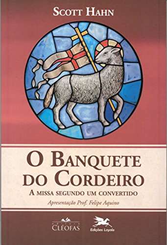 O Banquete do Cordeiro: A missa segundo um convertido - Scott Hahn - Português