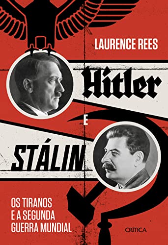 Hitler e Stalin: Os tiranos e a Segunda Guerra Mundial - Laurence Rees - Português
