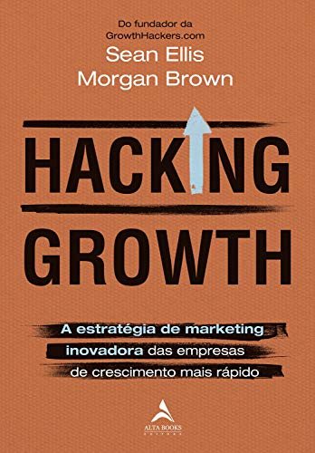 Hacking Growth: A estratégia de marketing inovadora das empresas de crescimento mais rápido - Morgan Brown - Português Capa Comum