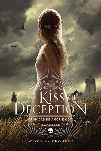 The Kiss of Deception  -  Crônicas de Amor e Ódio  -  Vol. 1: Plante ilusões e você colherá do mundo grandes decepções - Mary Pearson - Português
