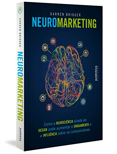 Neuromarketing: como a neurociência aliada ao design pode aumentar o engajamento e a influência sobre os consumidores - Darren Bridger - Português