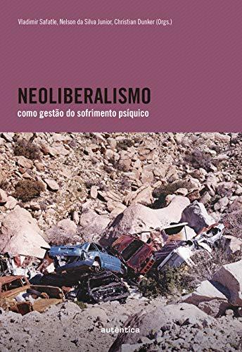 Neoliberalismo como gestão do sofrimento psíquico - Vladimir Safatle