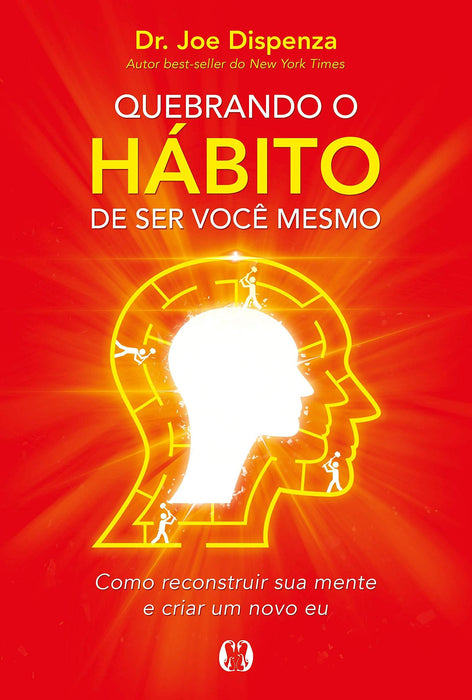 Quebrando o hábito de ser você mesmo: Como reconstruir sua mente e criar um novo eu (Português) Capa comum