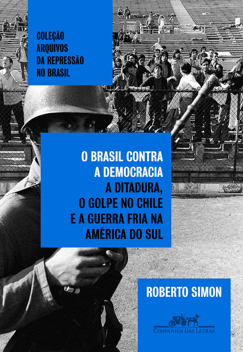 O Brasil contra a democracia: A ditadura, o golpe no Chile e a Guerra Fria na América do Sul (Português) Capa comum